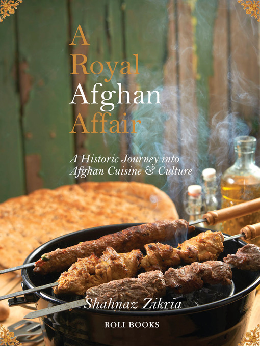 Title details for A Royal Afghan Affair--A Historic Journey into Afghan Cuisine and Culture by Shahnaz Zikria - Available